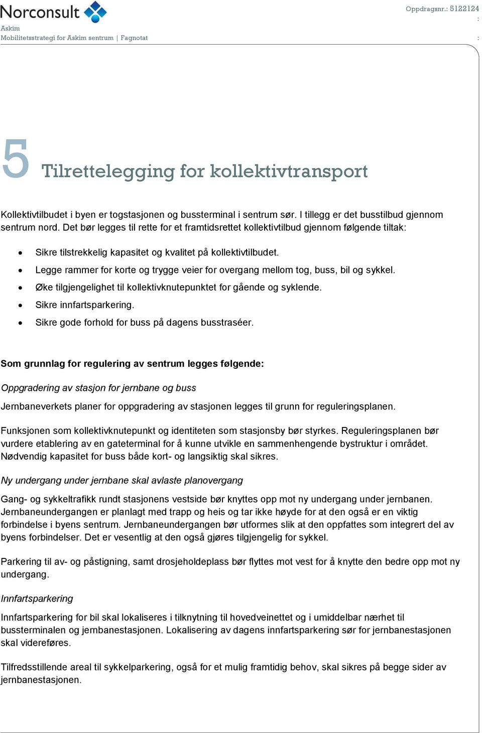 Legge rammer for korte og trygge veier for overgang mellom tog, buss, bil og sykkel. Øke tilgjengelighet til kollektivknutepunktet for gående og syklende. Sikre innfartsparkering.