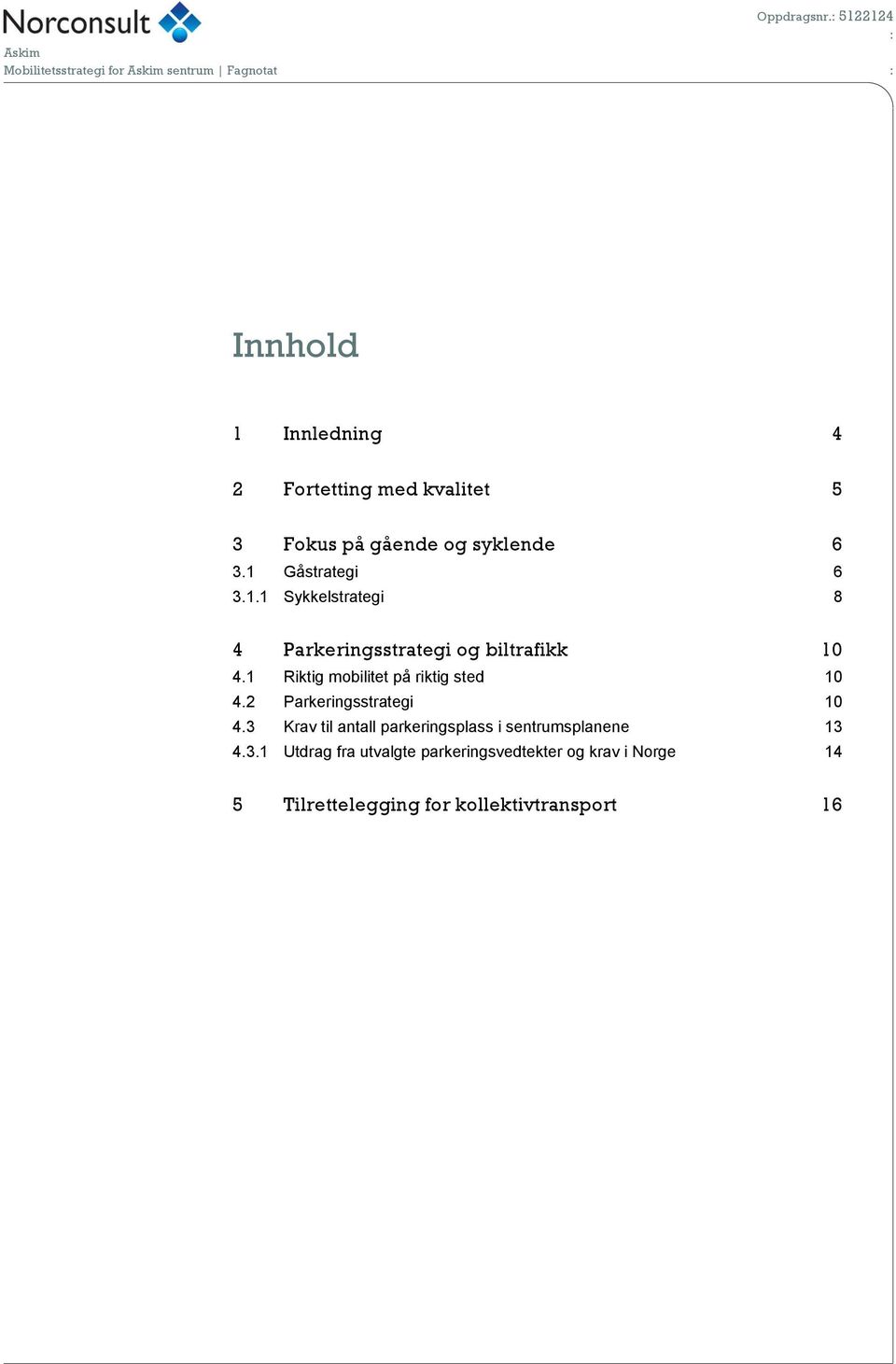 gående og syklende 6 3.1 Gåstrategi 6 3.1.1 Sykkelstrategi 8 4 Parkeringsstrategi og biltrafikk 10 4.