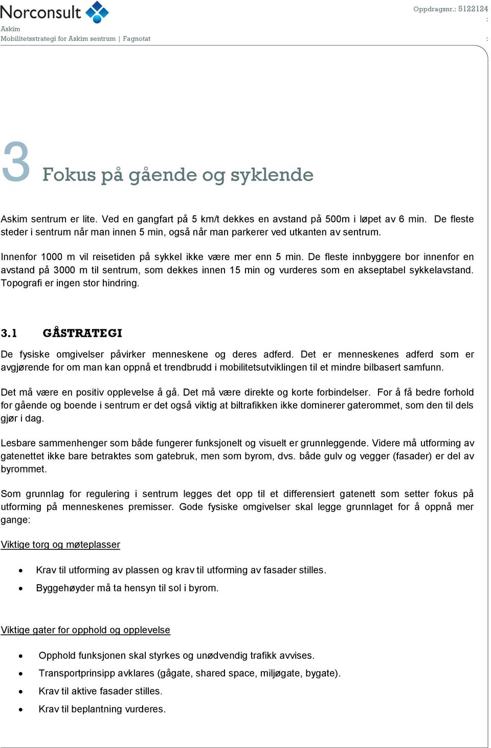 De fleste innbyggere bor innenfor en avstand på 3000 m til sentrum, som dekkes innen 15 min og vurderes som en akseptabel sykkelavstand. Topografi er ingen stor hindring. 3.1 GÅSTRATEGI De fysiske omgivelser påvirker menneskene og deres adferd.