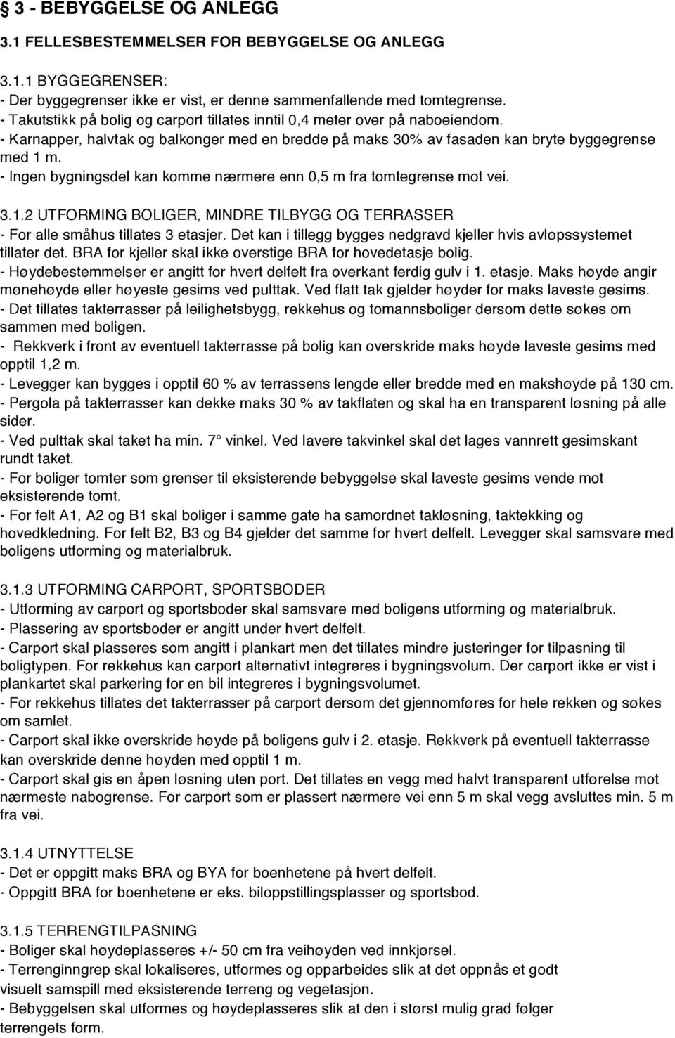 - Ingen bygningsdel kan komme nærmere enn 0,5 m fra tomtegrense mot vei. 3.1.2 UTFORMING BOLIGER, MINDRE TILBYGG OG TERRASSER - For alle småhus tillates 3 etasjer.