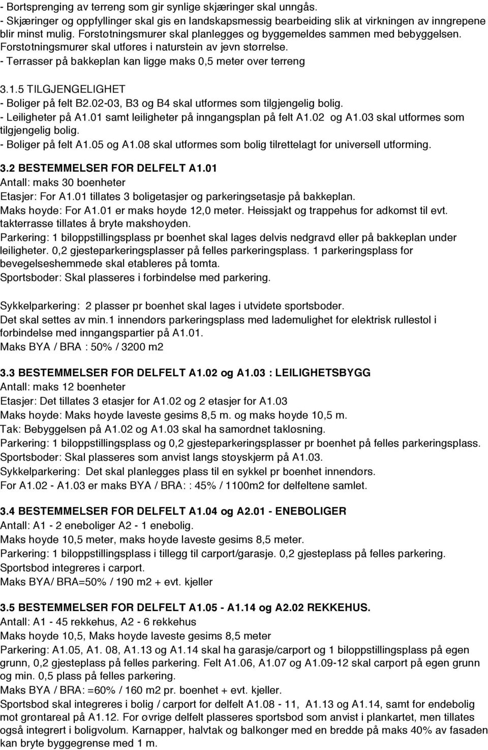 - Terrasser på bakkeplan kan ligge maks 0,5 meter over terreng 3.1.5 TILGJENGELIGHET - Boliger på felt B2.02-03, B3 og B4 skal utformes som tilgjengelig bolig. - Leiligheter på A1.