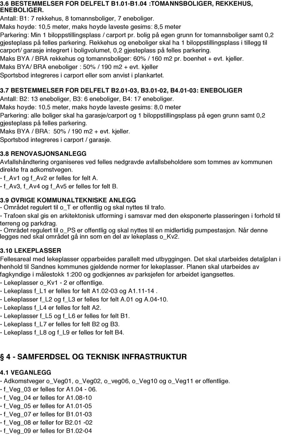 Rekkehus og eneboliger skal ha 1 biloppstillingsplass i tillegg til carport/ garasje integrert i boligvolumet, 0,2 gjesteplass på felles parkering.