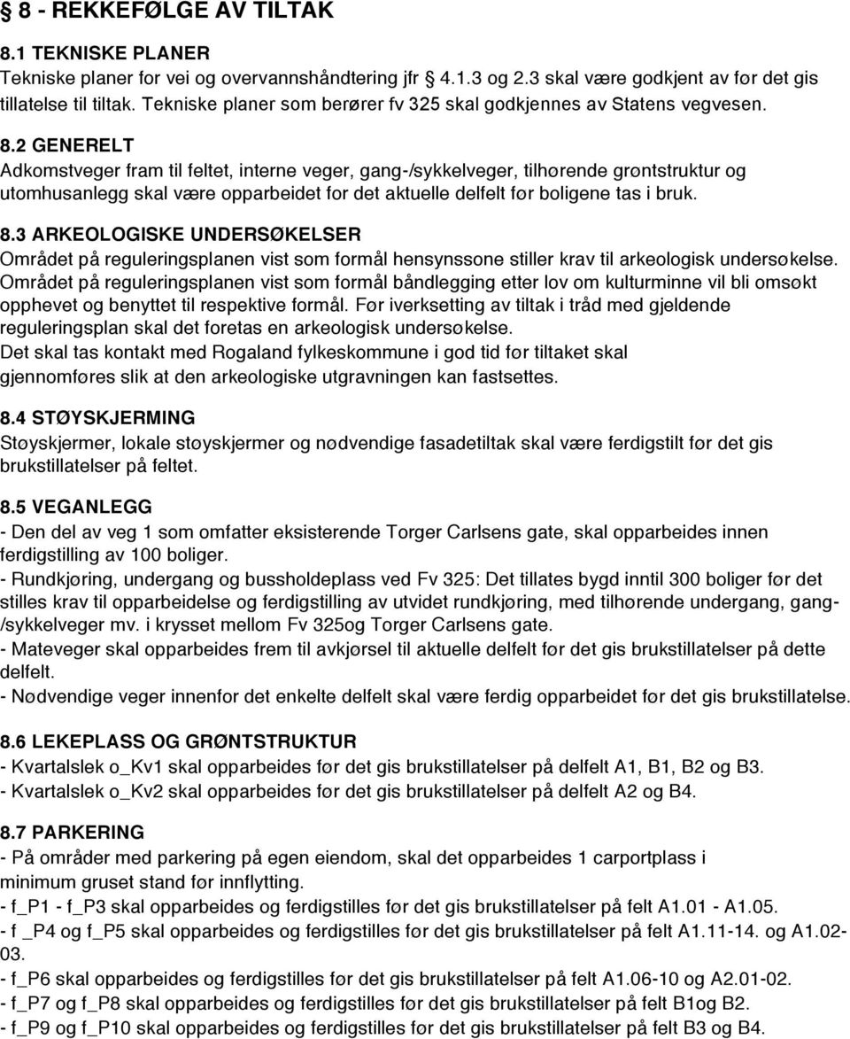 2 GENERELT Adkomstveger fram til feltet, interne veger, gang-/sykkelveger, tilhørende grøntstruktur og utomhusanlegg skal være opparbeidet for det aktuelle delfelt før boligene tas i bruk. 8.