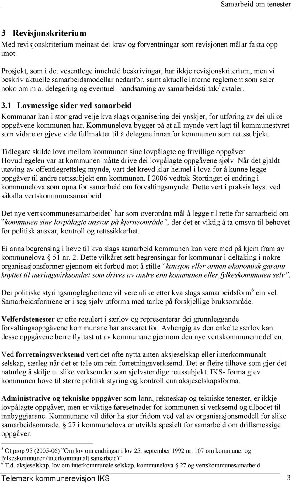 3.1 Lovmessige sider ved samarbeid Kommunar kan i stor grad velje kva slags organisering dei ynskjer, for utføring av dei ulike oppgåvene kommunen har.