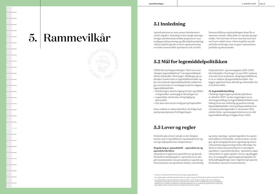 I dette kapitlet gis det en kort oppsummering av hvilke rammevilkår apotekene står overfor. Rammevilkårene og betydningen disse får er nærmere omtalt i ulike deler av Apotek og legemidler.