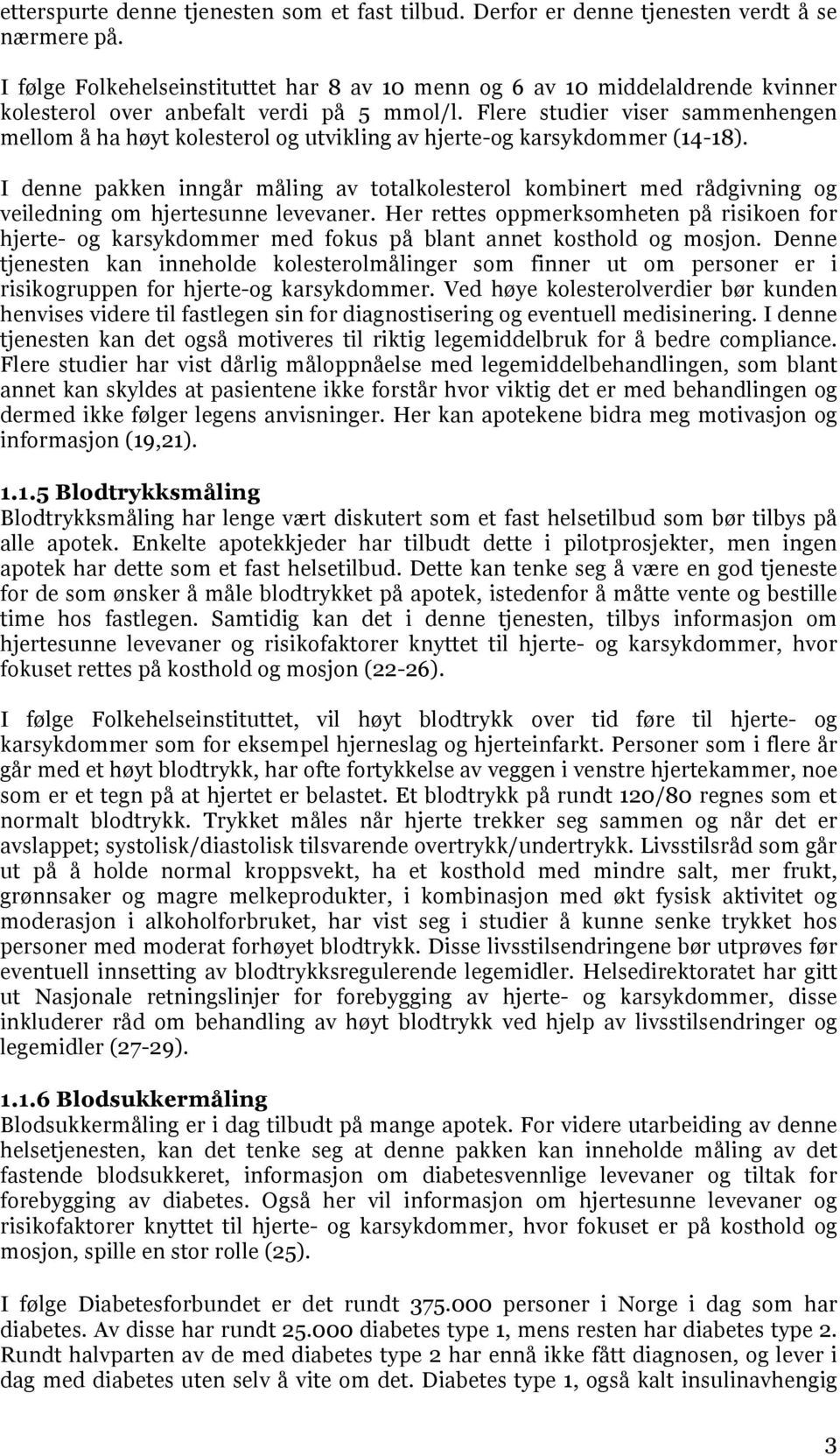 Flere studier viser sammenhengen mellom å ha høyt kolesterol og utvikling av hjerte-og karsykdommer (14-18).