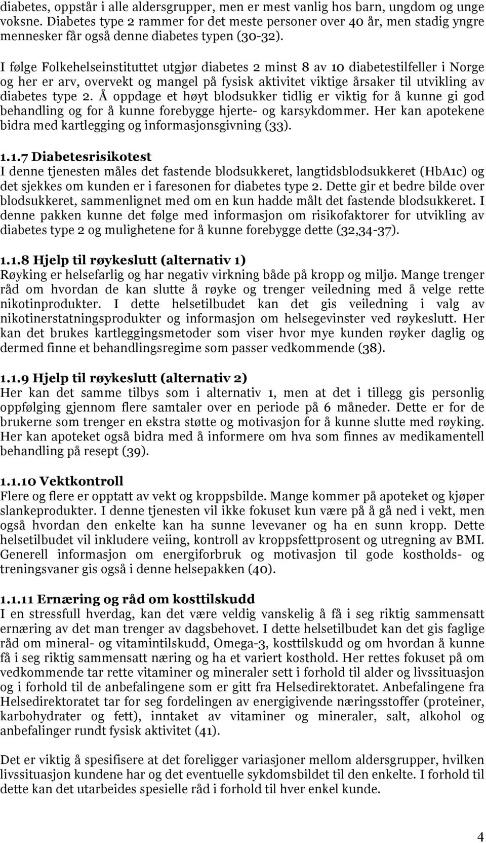 I følge Folkehelseinstituttet utgjør diabetes 2 minst 8 av 10 diabetestilfeller i Norge og her er arv, overvekt og mangel på fysisk aktivitet viktige årsaker til utvikling av diabetes type 2.