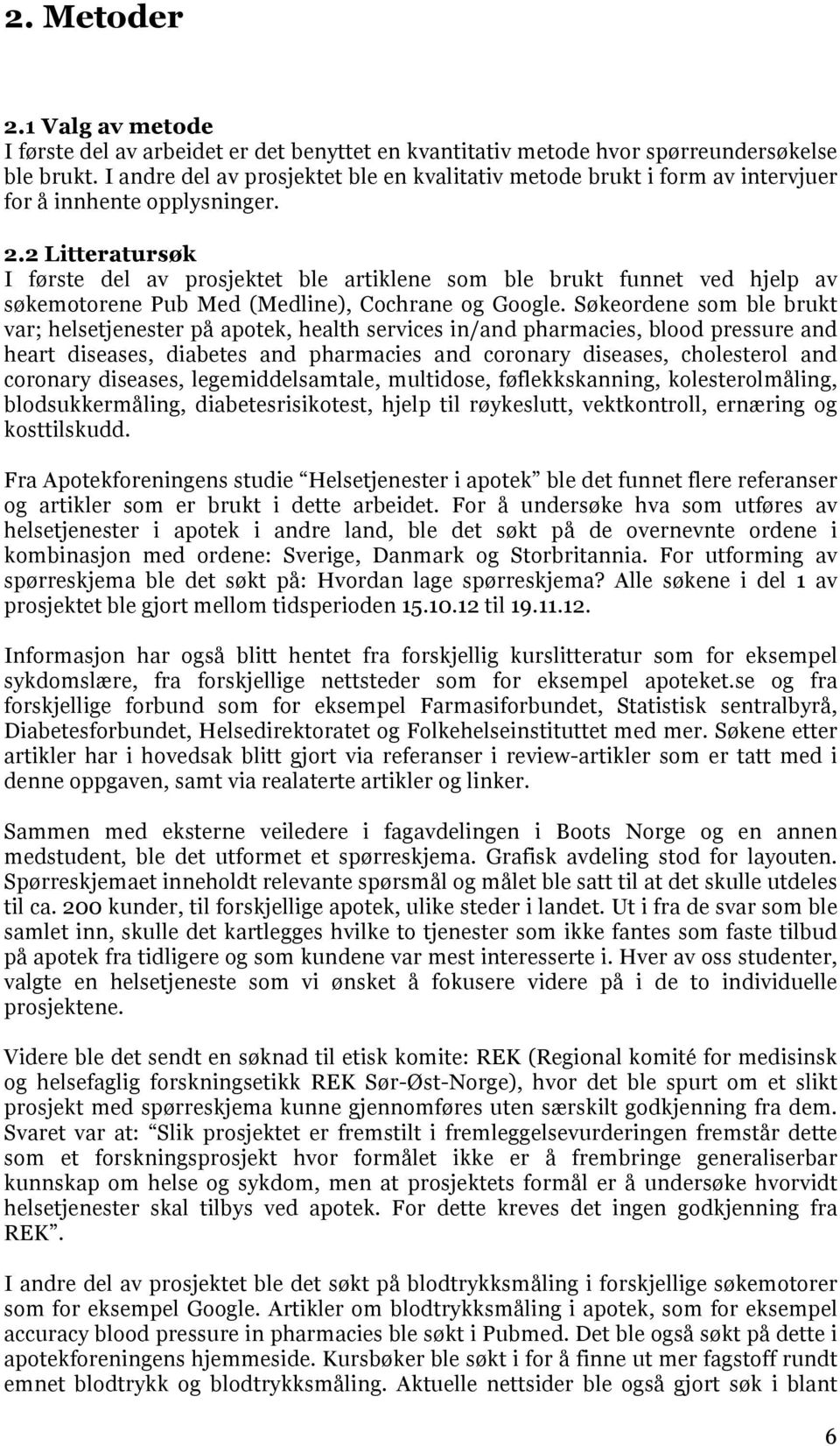 2 Litteratursøk I første del av prosjektet ble artiklene som ble brukt funnet ved hjelp av søkemotorene Pub Med (Medline), Cochrane og Google.