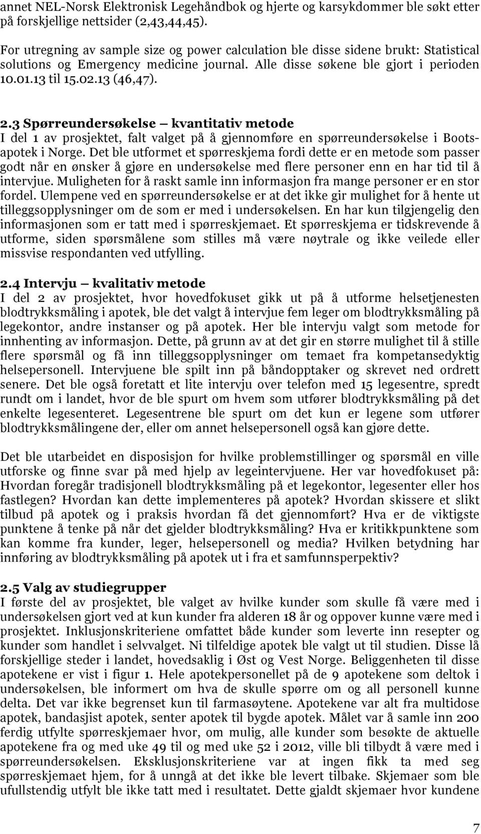 3 Spørreundersøkelse kvantitativ metode I del 1 av prosjektet, falt valget på å gjennomføre en spørreundersøkelse i Bootsapotek i Norge.