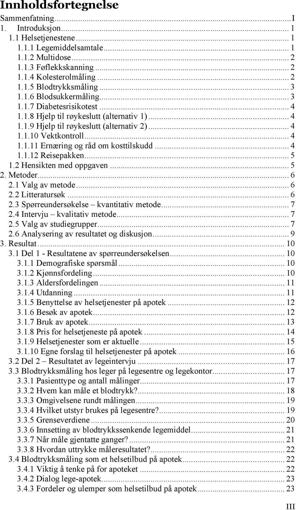 .. 4 1.1.12 Reisepakken... 5 1.2 Hensikten med oppgaven... 5 2. Metoder... 6 2.1 Valg av metode... 6 2.2 Litteratursøk... 6 2.3 Spørreundersøkelse kvantitativ metode... 7 2.