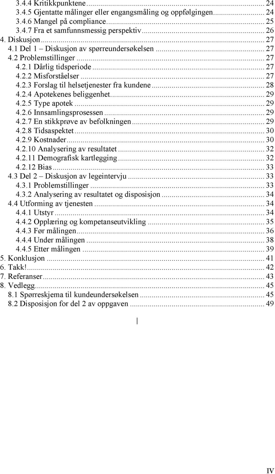 .. 29 4.2.5 Type apotek... 29 4.2.6 Innsamlingsprosessen... 29 4.2.7 En stikkprøve av befolkningen... 29 4.2.8 Tidsaspektet... 30 4.2.9 Kostnader... 30 4.2.10 Analysering av resultatet... 32 4.2.11 Demografisk kartlegging.