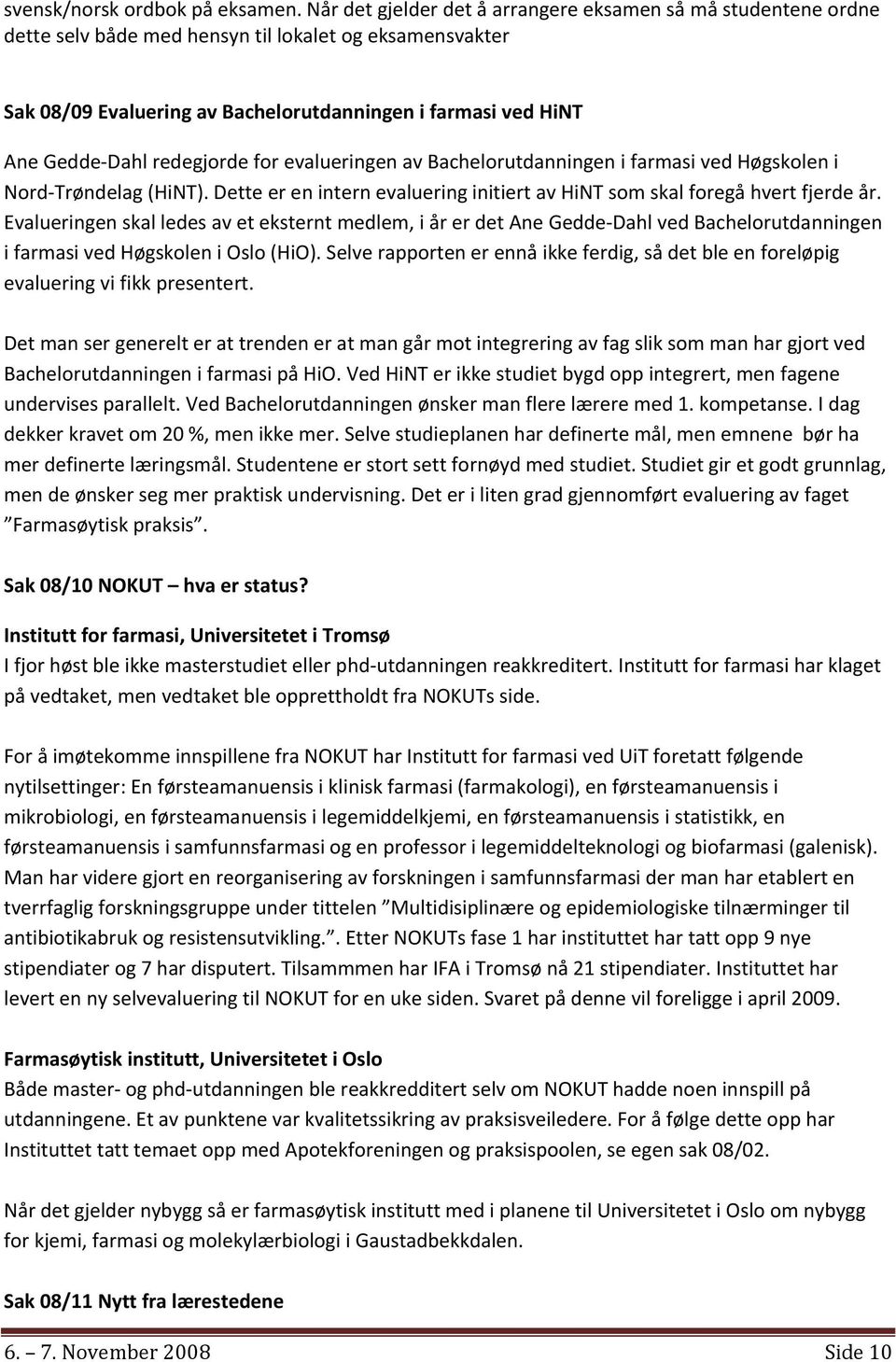 redegjorde for evalueringen av Bachelorutdanningen i farmasi ved Høgskolen i Nord Trøndelag (HiNT). Dette er en intern evaluering initiert av HiNT som skal foregå hvert fjerde år.