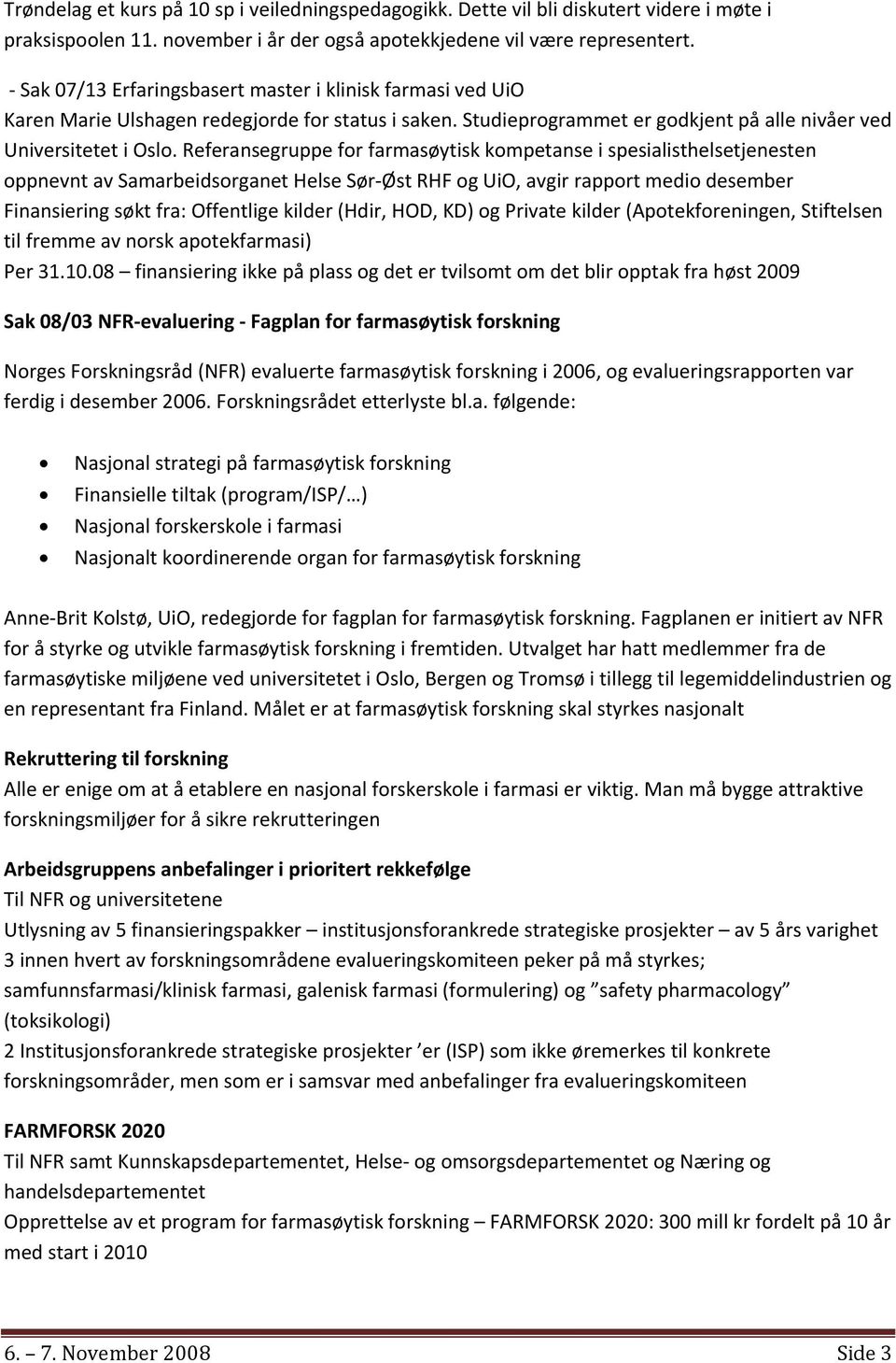 Referansegruppe for farmasøytisk kompetanse i spesialisthelsetjenesten oppnevnt av Samarbeidsorganet Helse Sør Øst RHF og UiO, avgir rapport medio desember Finansiering søkt fra: Offentlige kilder