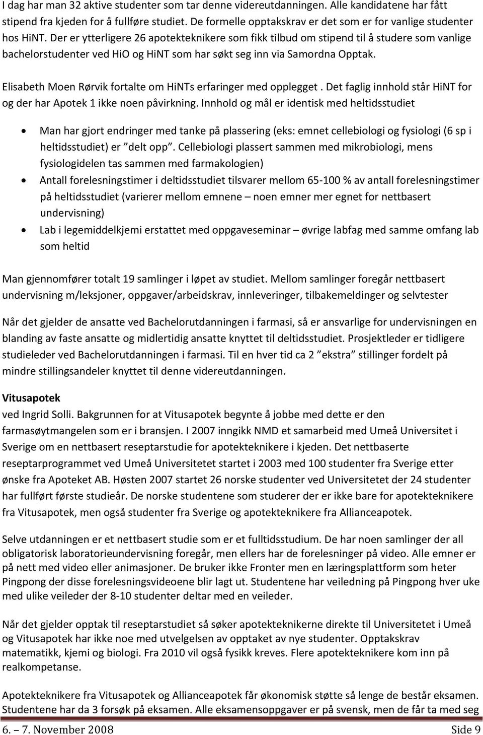 Der er ytterligere 26 apotekteknikere som fikk tilbud om stipend til å studere som vanlige bachelorstudenter ved HiO og HiNT som har søkt seg inn via Samordna Opptak.