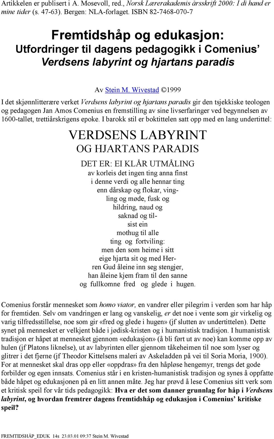 Wivestad 1999 I det skjønnlitterære verket Verdsens labyrint og hjartans paradis gir den tsjekkiske teologen og pedagogen Jan Amos Comenius en fremstilling av sine livserfaringer ved begynnelsen av