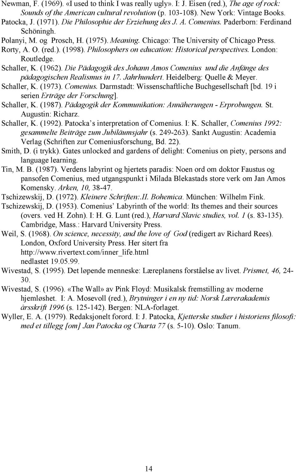 Philosophers on education: Historical perspectives. London: Routledge. Schaller, K. (1962). Die Pädagogik des Johann Amos Comenius und die Anfänge des pädagogischen Realismus in 17. Jahrhundert.