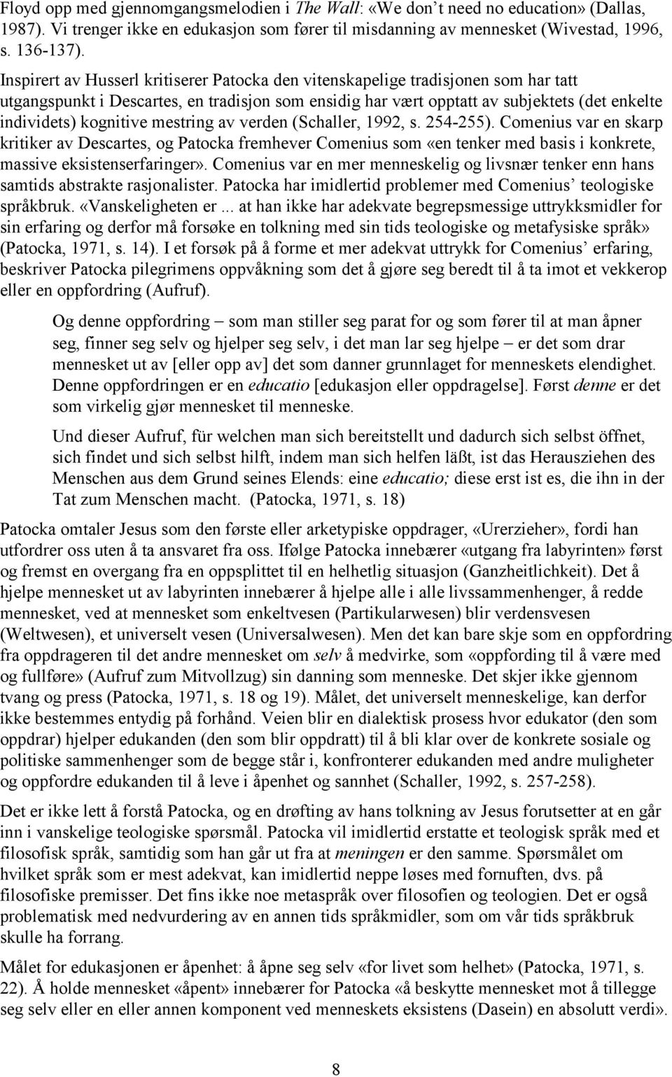 kognitive mestring av verden (Schaller, 1992, s. 254-255). Comenius var en skarp kritiker av Descartes, og Patocka fremhever Comenius som «en tenker med basis i konkrete, massive eksistenserfaringer».