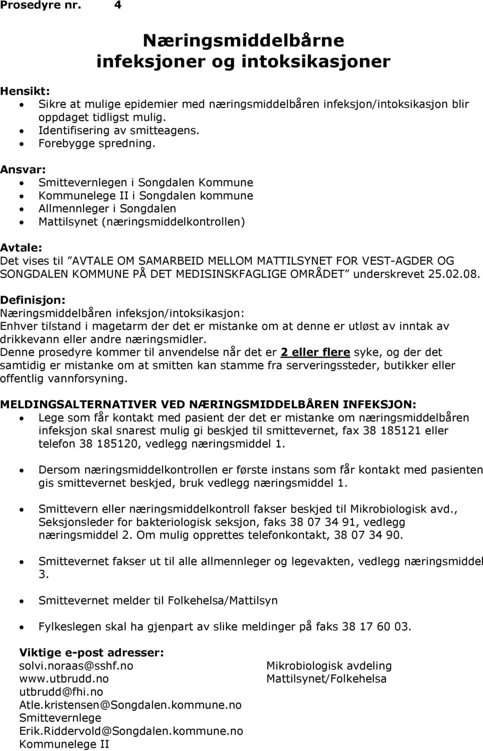 Ansvar: Smittevernlegen i Songdalen Kommune Kommunelege II i Songdalen kommune Allmennleger i Songdalen Mattilsynet (næringsmiddelkontrollen) Avtale: Det vises til AVTALE OM SAMARBEID MELLOM