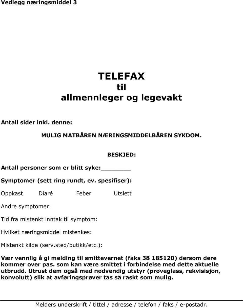 spesifiser): Oppkast Diaré Feber Utslett Andre symptomer: Tid fra mistenkt inntak til symptom: Hvilket næringsmiddel mistenkes: Mistenkt kilde (serv.sted/butikk/etc.