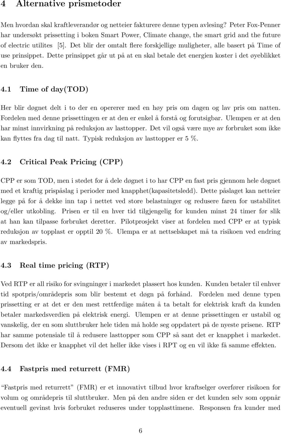 Det blir der omtalt flere forskjellige muligheter, alle basert på Time of use prinsippet. Dette prinsippet går ut på at en skal betale det energien koster i det øyeblikket en bruker den. 4.