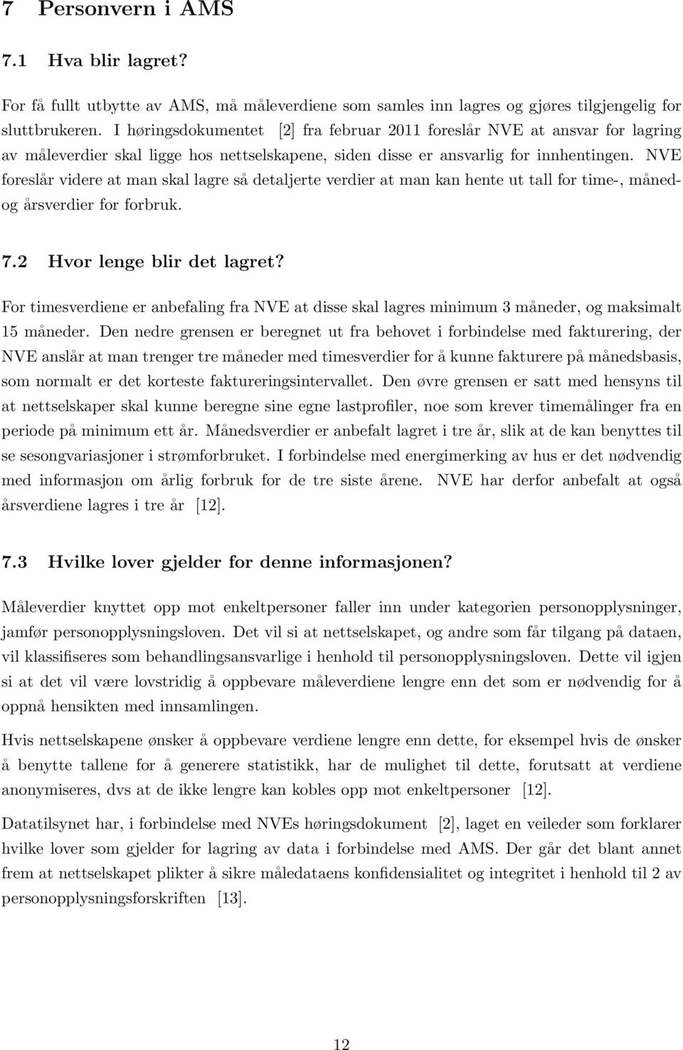 NVE foreslår videre at man skal lagre så detaljerte verdier at man kan hente ut tall for time-, månedog årsverdier for forbruk. 7.2 Hvor lenge blir det lagret?