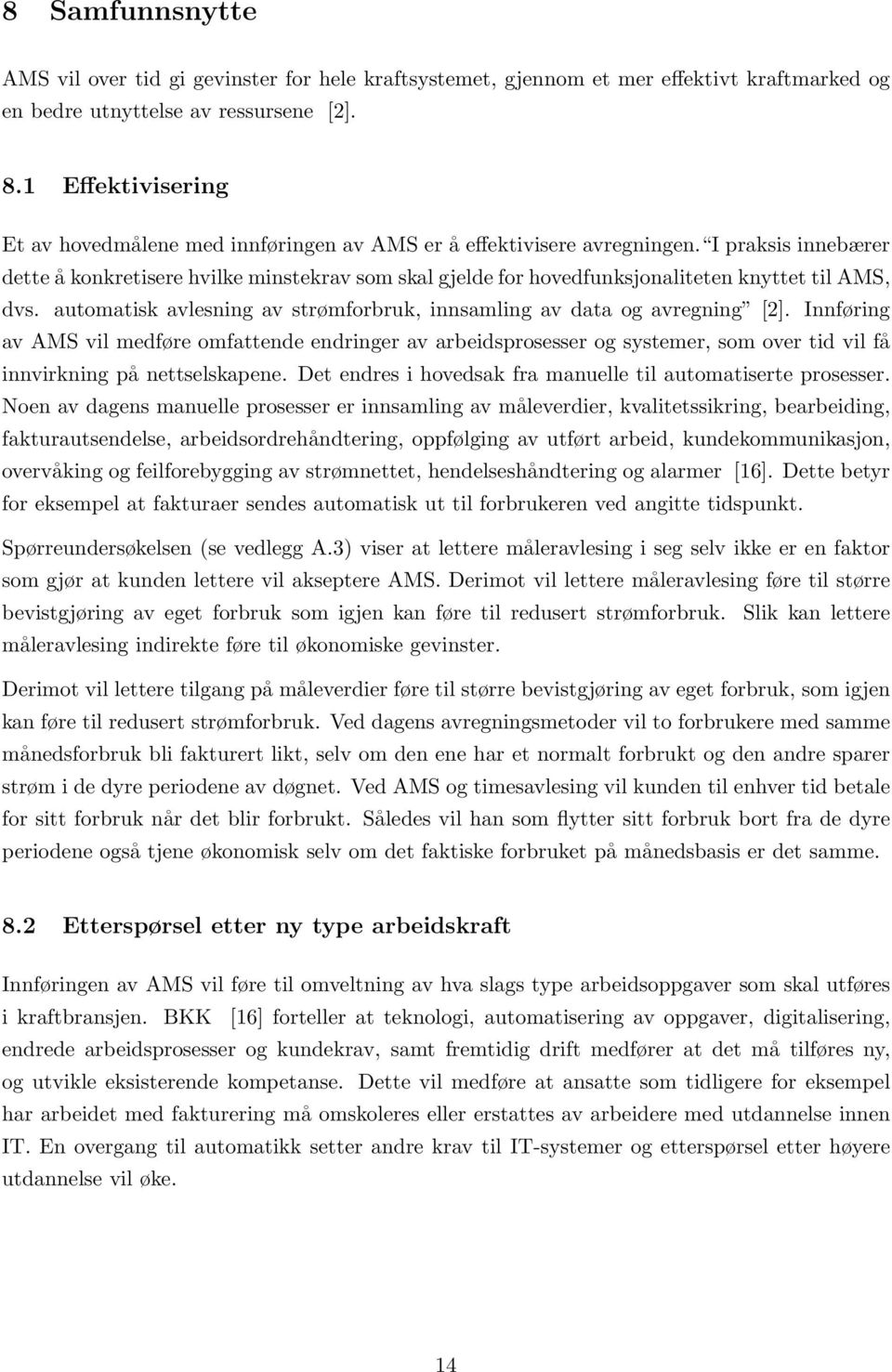 I praksis innebærer dette å konkretisere hvilke minstekrav som skal gjelde for hovedfunksjonaliteten knyttet til AMS, dvs. automatisk avlesning av strømforbruk, innsamling av data og avregning [2].