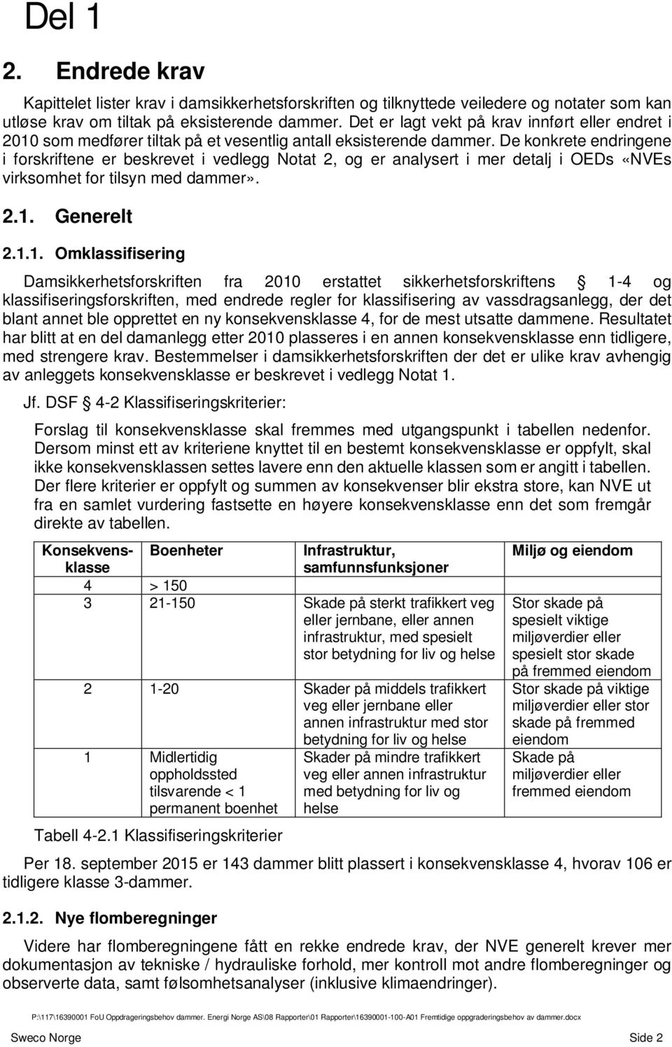 De konkrete endringene i forskriftene er beskrevet i vedlegg Notat 2, og er analysert i mer detalj i OEDs «NVEs virksomhet for tilsyn med dammer». 2.1.