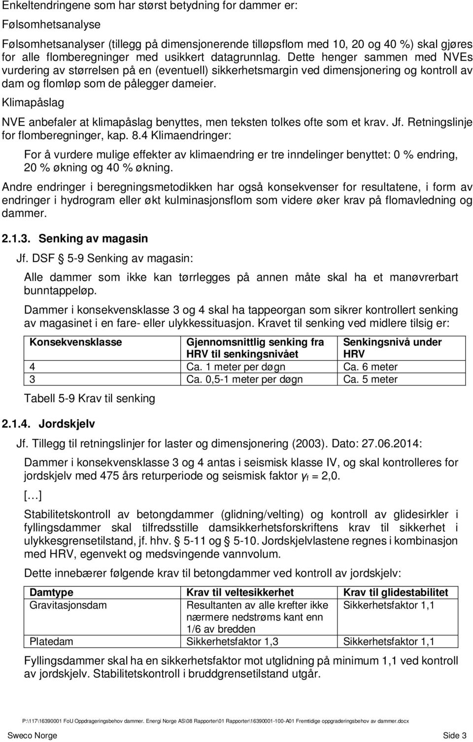 Klimapåslag NVE anbefaler at klimapåslag benyttes, men teksten tolkes ofte som et krav. Jf. Retningslinje for flomberegninger, kap. 8.