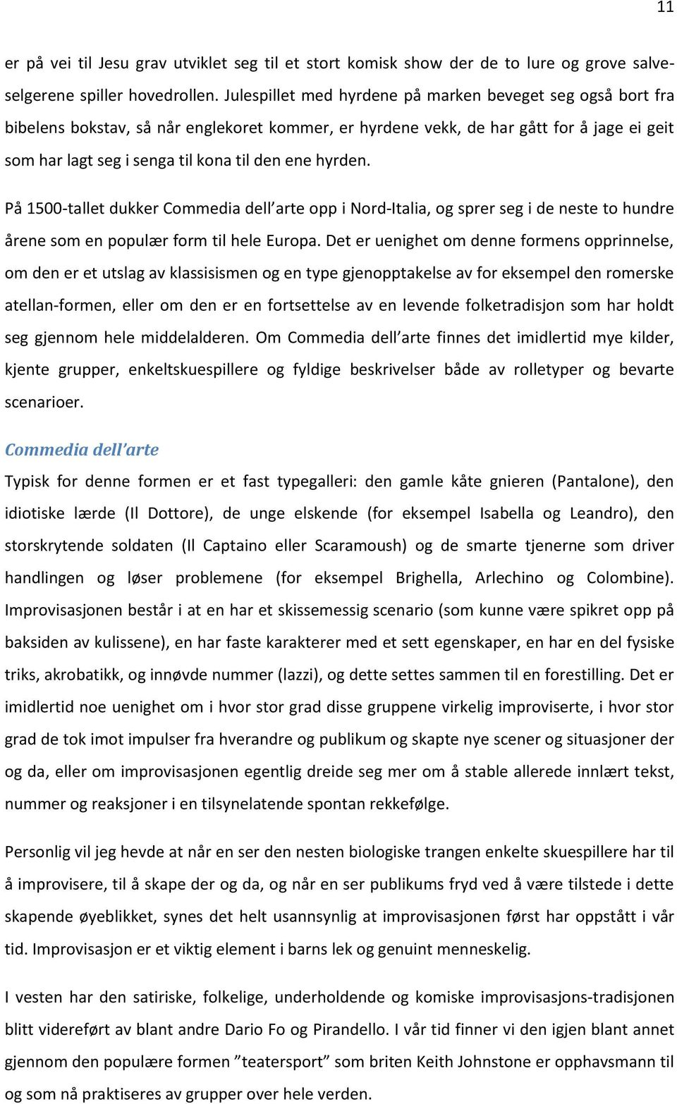 hyrden. På 1500-tallet dukker Commedia dell arte opp i Nord-Italia, og sprer seg i de neste to hundre årene som en populær form til hele Europa.