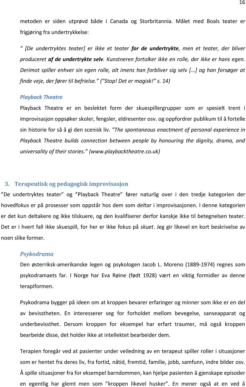 Kunstneren fortolker ikke en rolle, der ikke er hans egen. Derimot spiller enhver sin egen rolle, alt imens han forbliver sig selv [...] og han forsøger at finde veje, der fører til befrielse. ( Stop!