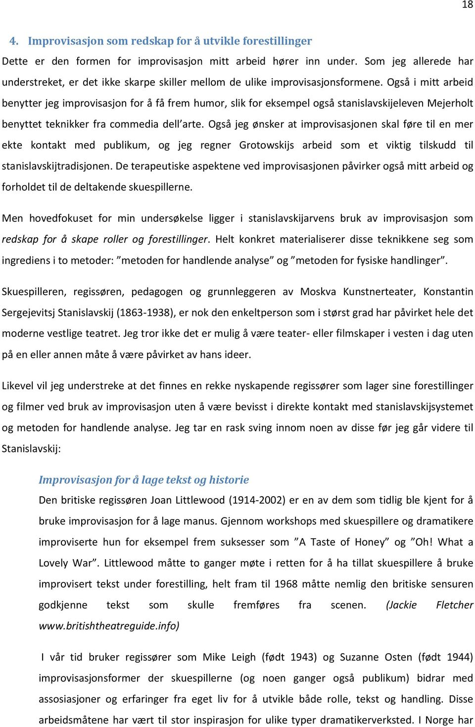 Også i mitt arbeid benytter jeg improvisasjon for å få frem humor, slik for eksempel også stanislavskijeleven Mejerholt benyttet teknikker fra commedia dell arte.