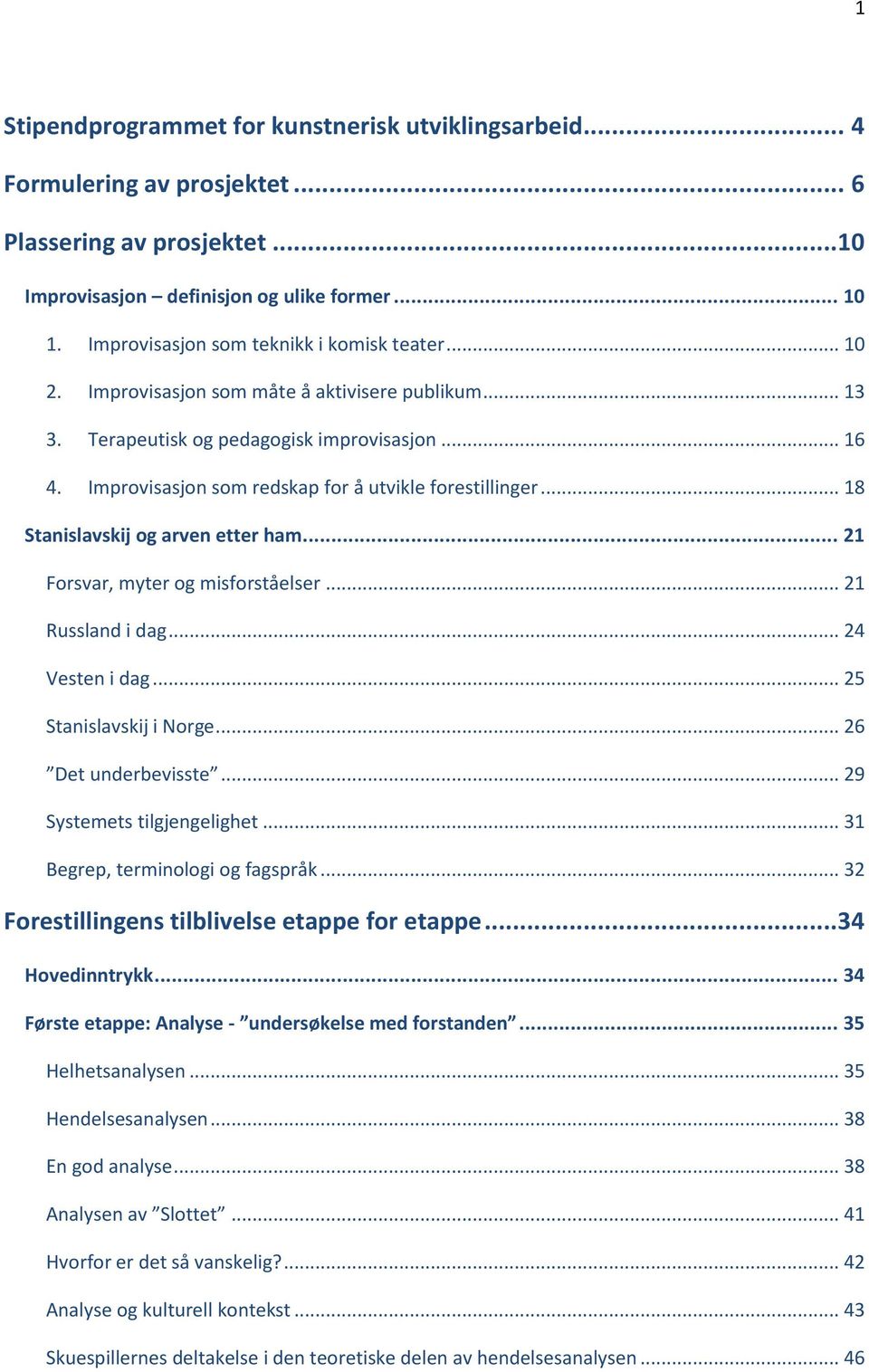 Improvisasjon som redskap for å utvikle forestillinger... 18 Stanislavskij og arven etter ham... 21 Forsvar, myter og misforståelser... 21 Russland i dag... 24 Vesten i dag... 25 Stanislavskij i Norge.