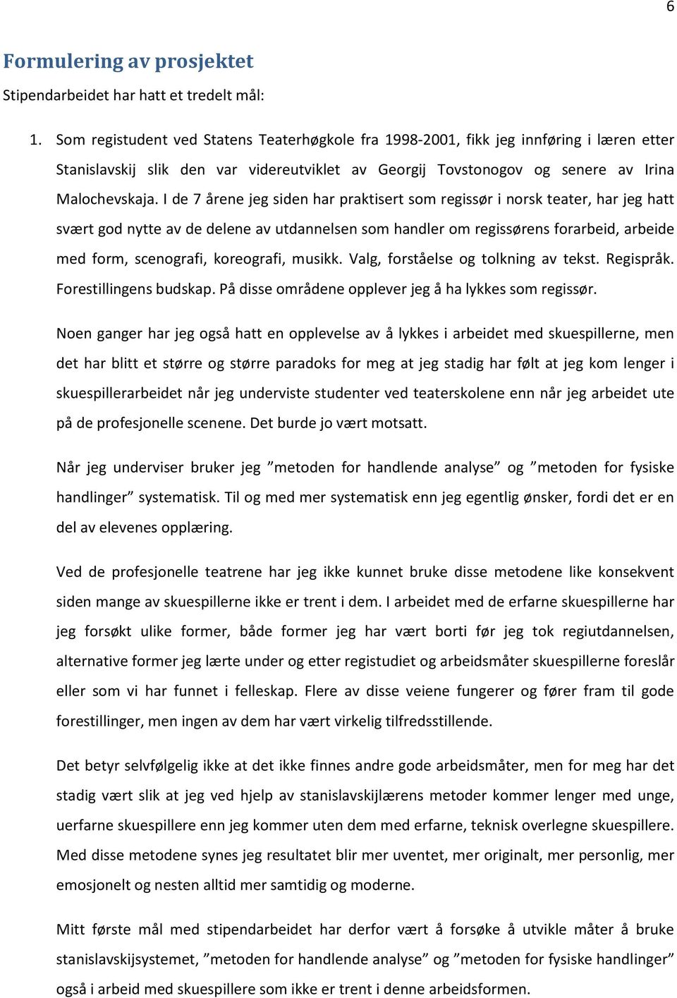 I de 7 årene jeg siden har praktisert som regissør i norsk teater, har jeg hatt svært god nytte av de delene av utdannelsen som handler om regissørens forarbeid, arbeide med form, scenografi,