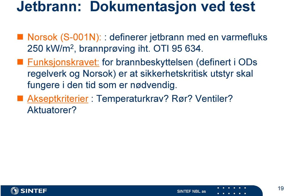 Funksjonskravet: for brannbeskyttelsen (definert i ODs regelverk og Norsok) er at