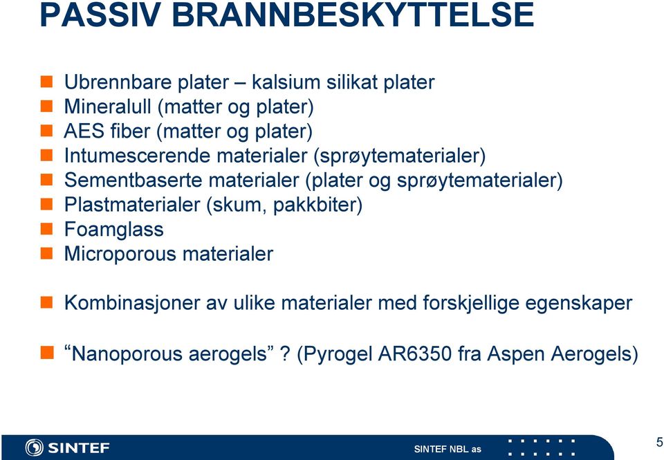 (plater og sprøytematerialer) Plastmaterialer (skum, pakkbiter) Foamglass Microporous materialer