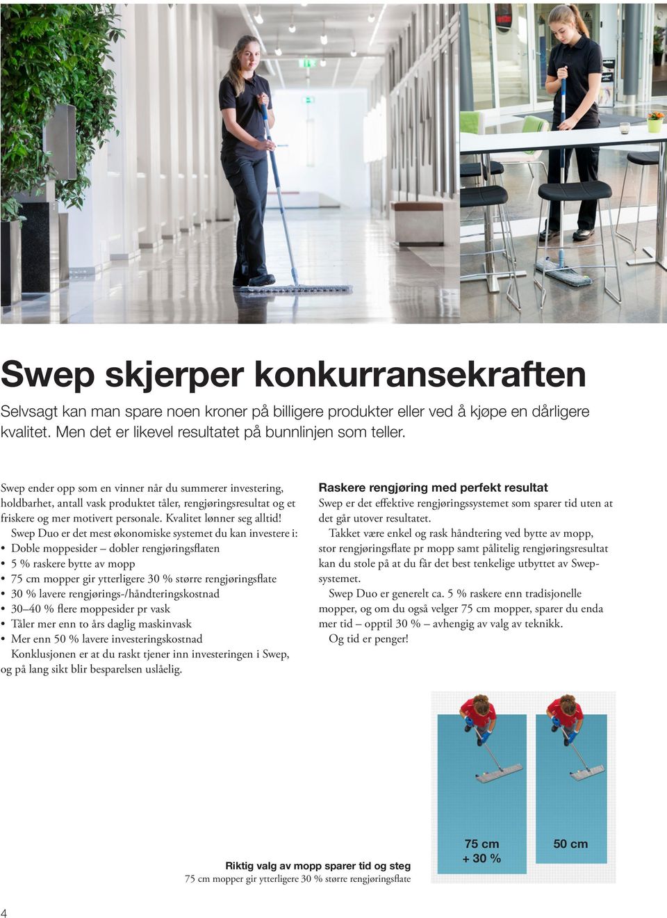 Swep Duo er det mest økonomiske systemet du kan investere i: Doble moppesider dobler rengjøringsflaten 5 % raskere bytte av mopp 75 cm mopper gir ytterligere 30 % større rengjøringsflate 30 % lavere