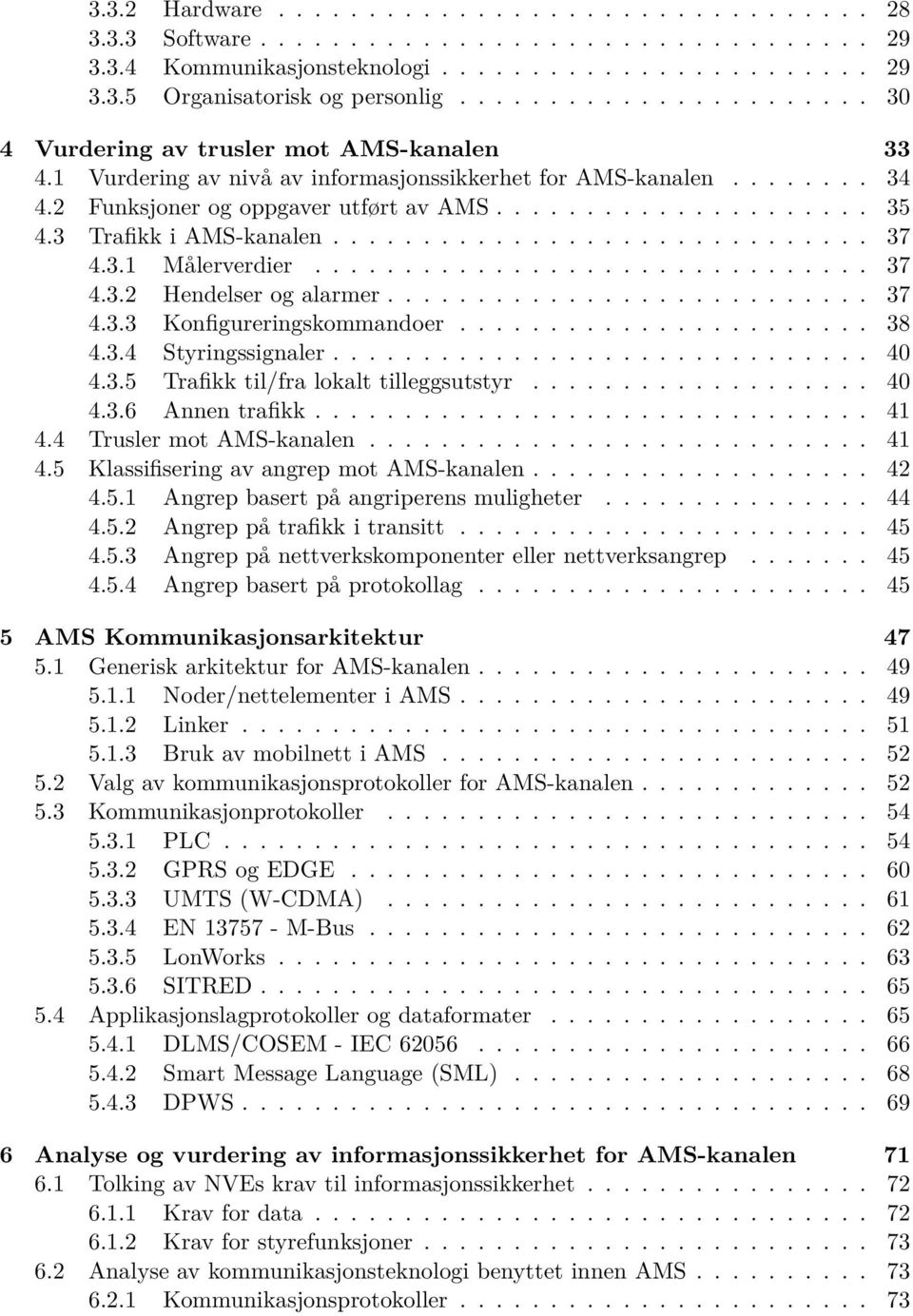 3 Trafikk i AMS-kanalen.............................. 37 4.3.1 Målerverdier............................... 37 4.3.2 Hendelser og alarmer........................... 37 4.3.3 Konfigureringskommandoer.