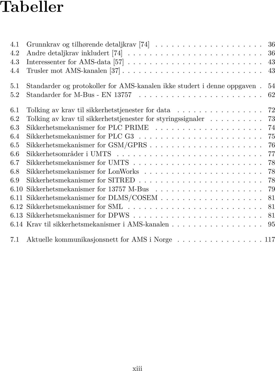 1 Tolking av krav til sikkerhetstjenester for data................ 72 6.2 Tolking av krav til sikkerhetstjenester for styringssignaler.......... 73 6.3 Sikkerhetsmekanismer for PLC PRIME.................... 74 6.