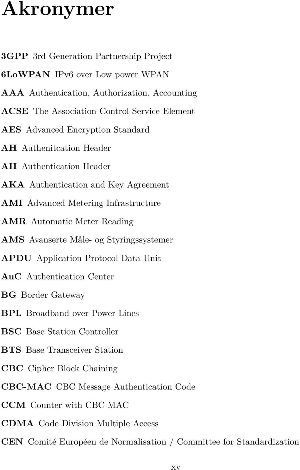 Måle- og Styringssystemer APDU Application Protocol Data Unit AuC Authentication Center BG Border Gateway BPL Broadband over Power Lines BSC Base Station Controller BTS Base Transceiver