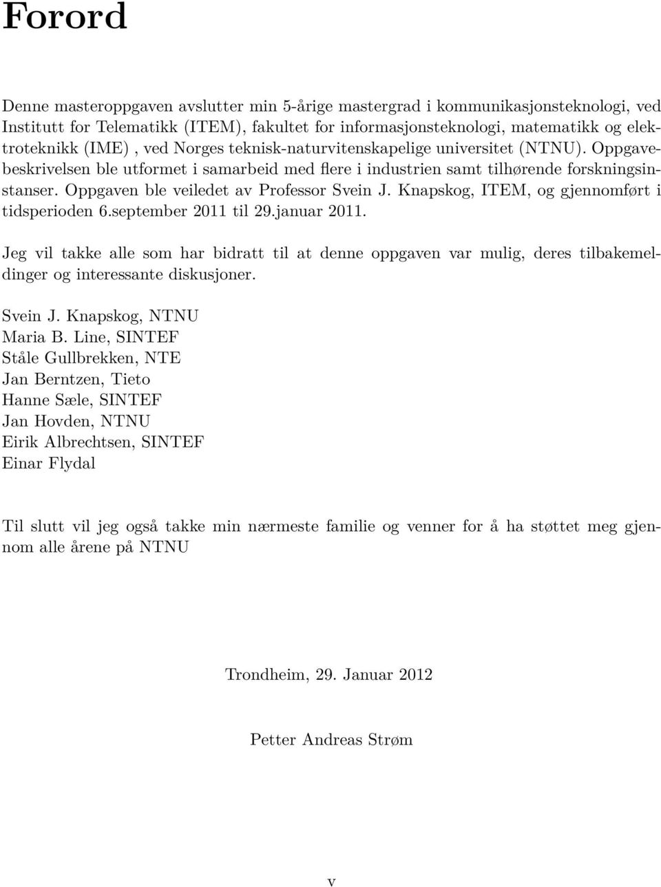 Oppgaven ble veiledet av Professor Svein J. Knapskog, ITEM, og gjennomført i tidsperioden 6.september 2011 til 29.januar 2011.