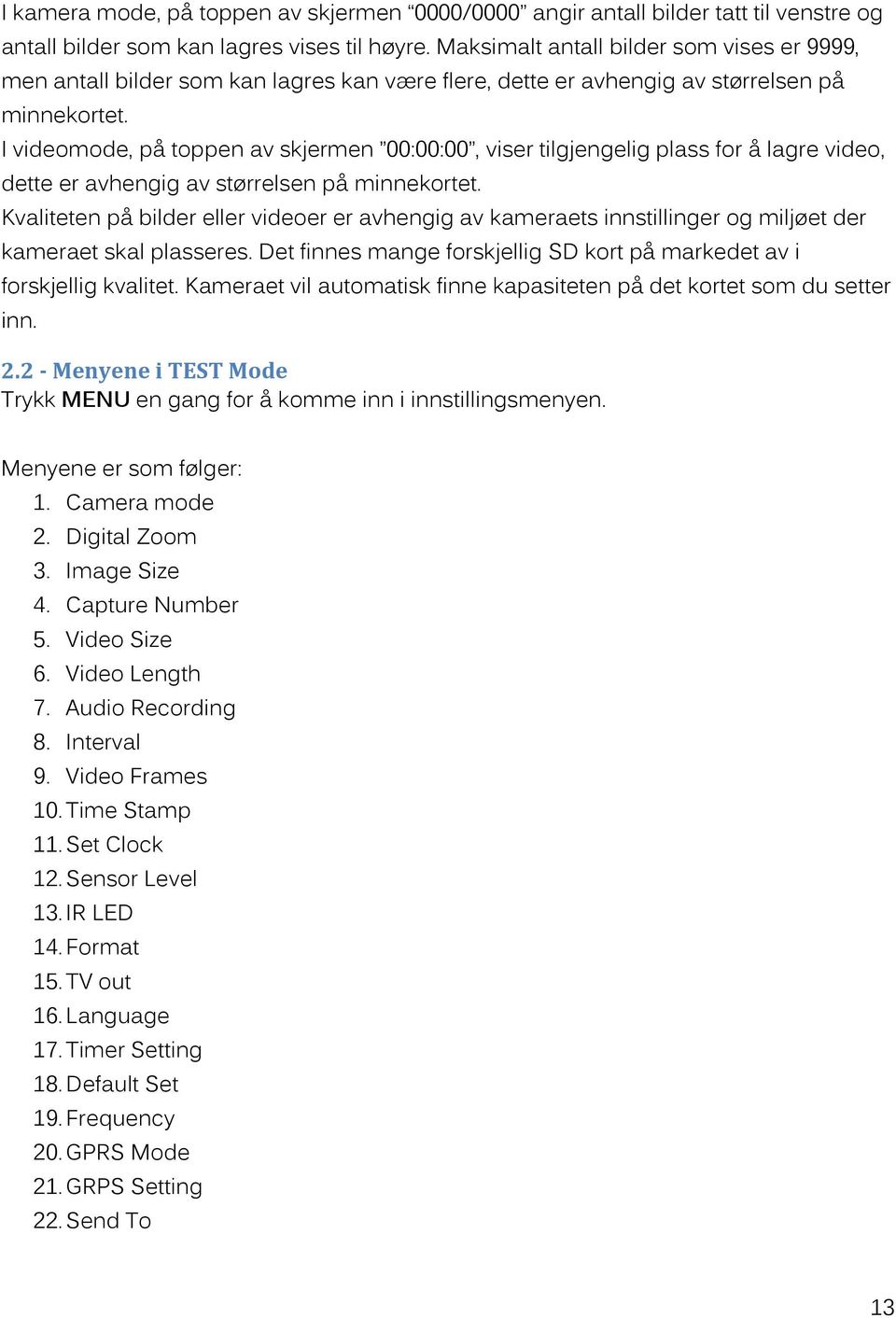 I videomode, på toppen av skjermen 00:00:00, viser tilgjengelig plass for å lagre video, dette er avhengig av størrelsen på minnekortet.