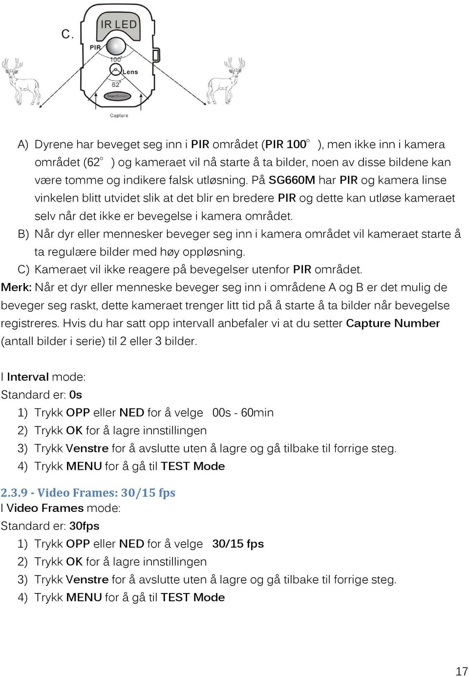 B) Når dyr eller mennesker beveger seg inn i kamera området vil kameraet starte å ta regulære bilder med høy oppløsning. C) Kameraet vil ikke reagere på bevegelser utenfor PIR området.