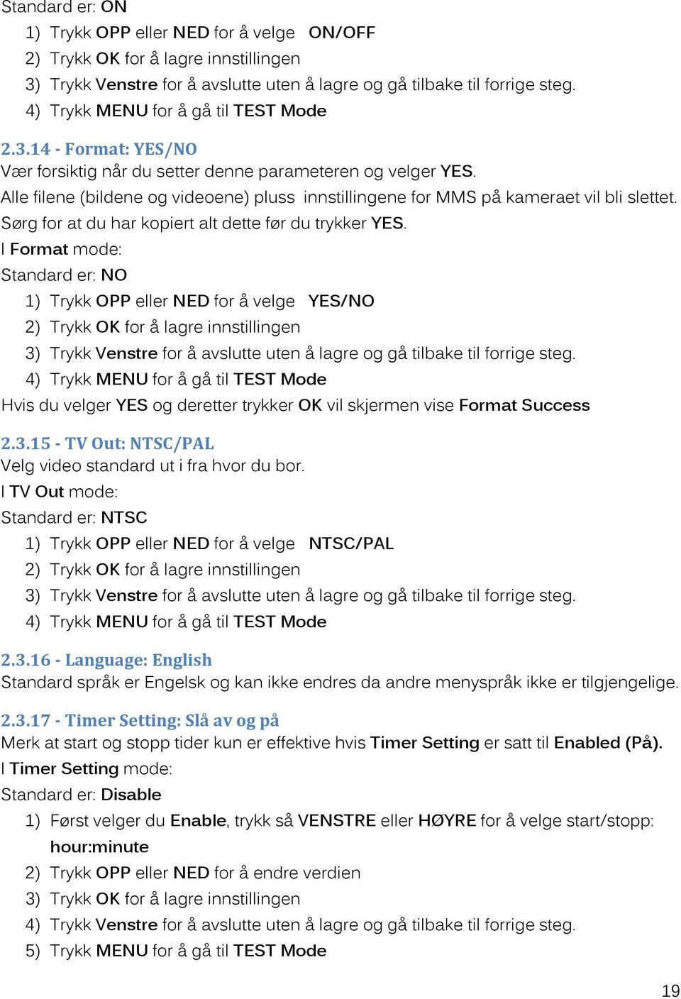 I Format mode: Standard er: NO 1) Trykk OPP eller NED for å velge YES/NO 2) Trykk OK for å lagre innstillingen 3) Trykk Venstre for å avslutte uten å lagre og gå tilbake til forrige steg.