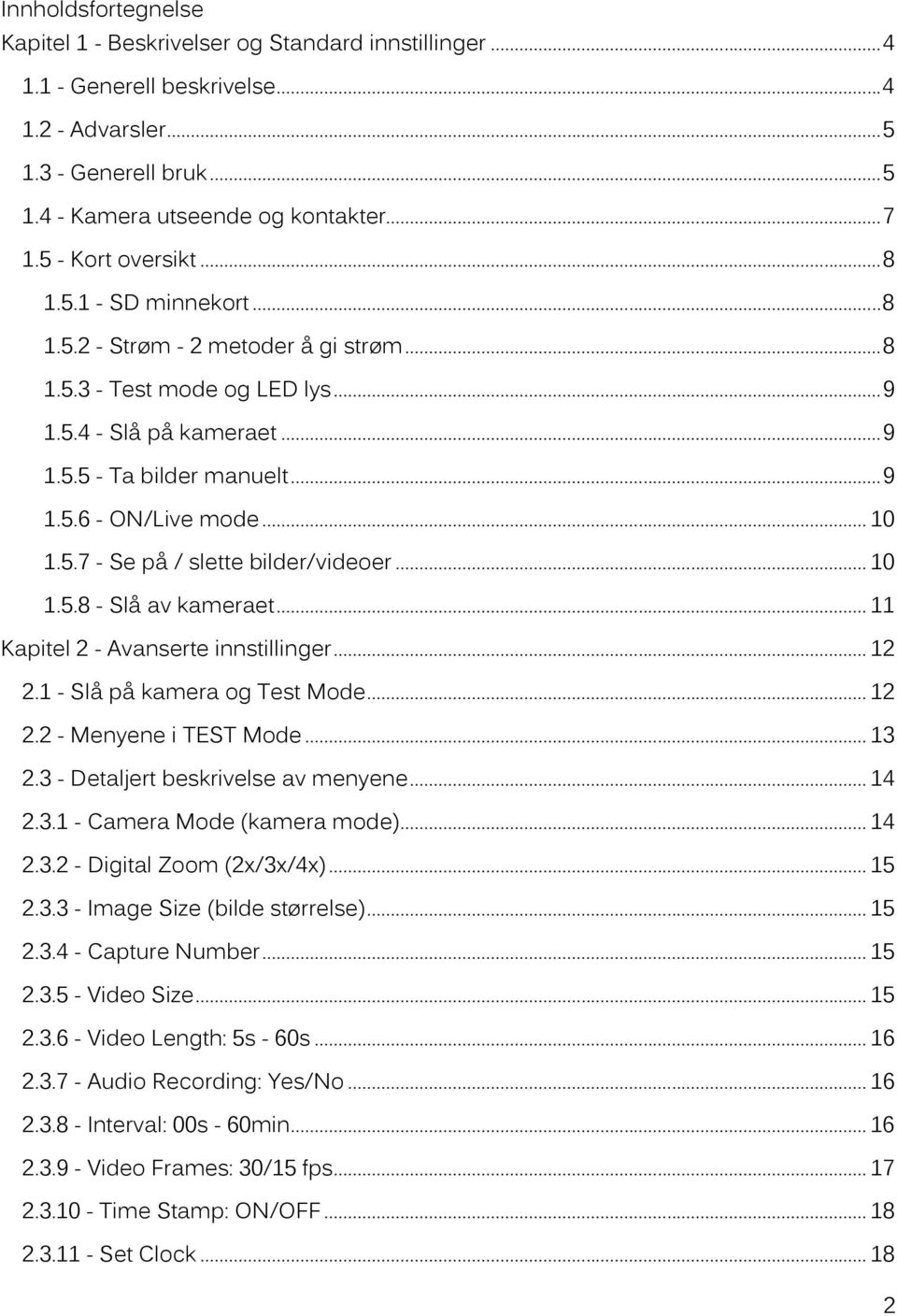 .. 10 1.5.7 - Se på / slette bilder/videoer... 10 1.5.8 - Slå av kameraet... 11 Kapitel 2 - Avanserte innstillinger... 12 2.1 - Slå på kamera og Test Mode... 12 2.2 - Menyene i TEST Mode... 13 2.