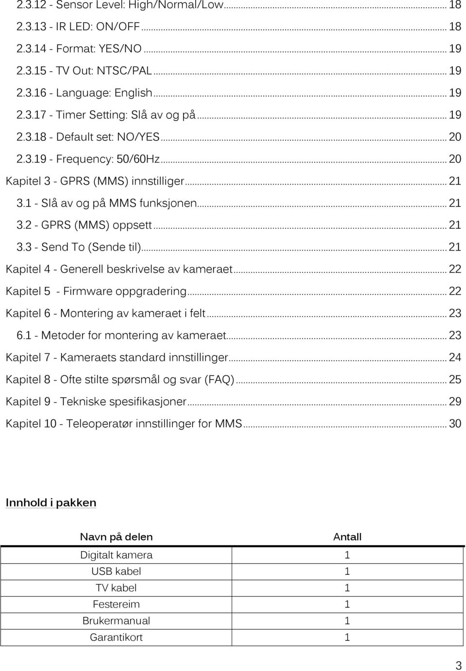 .. 21 Kapitel 4 - Generell beskrivelse av kameraet... 22 Kapitel 5 - Firmware oppgradering... 22 Kapitel 6 - Montering av kameraet i felt... 23 6.1 - Metoder for montering av kameraet.