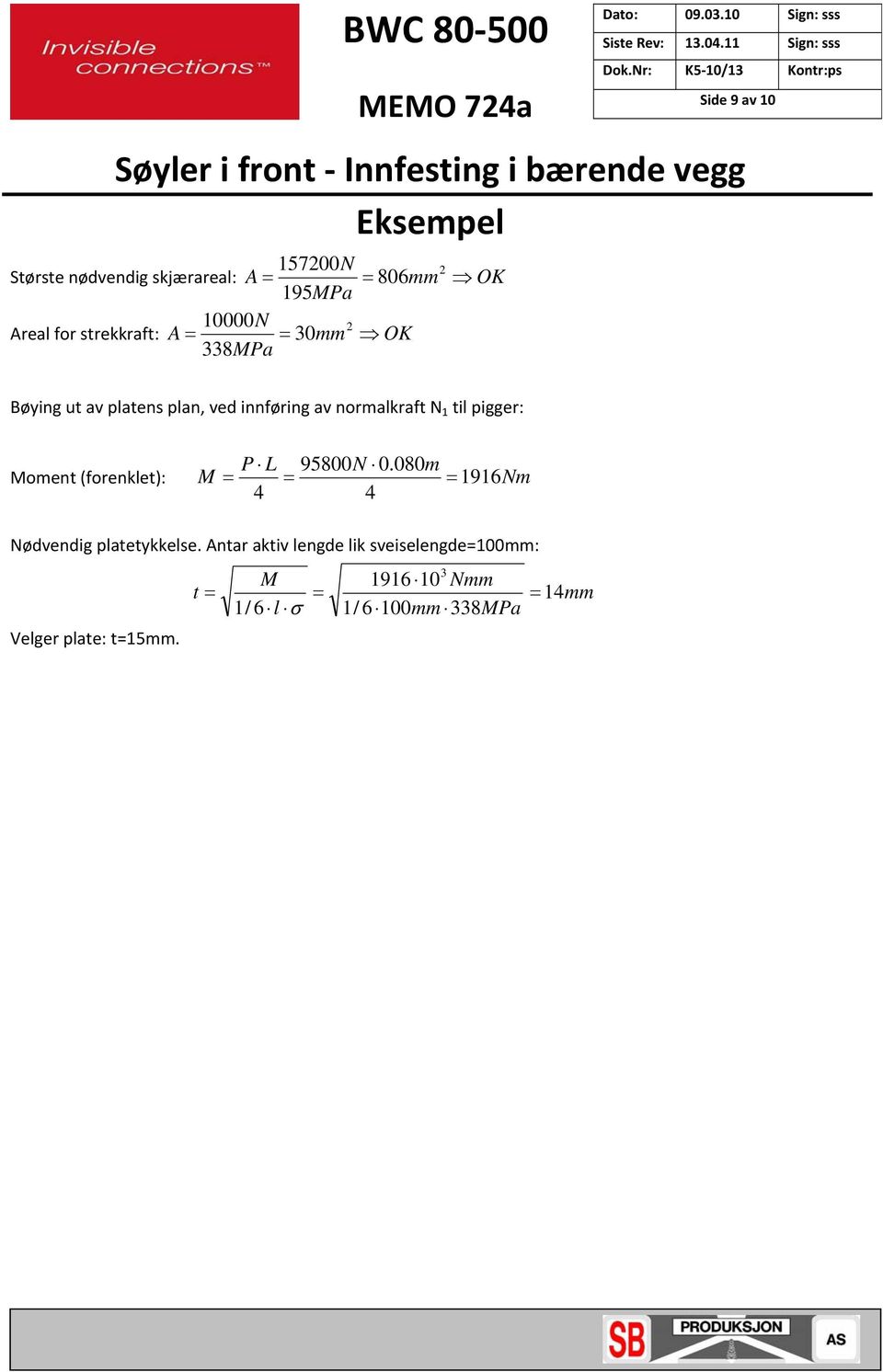 til pigger: Moment (forenklet): P L 95800N 0.080m M 1916Nm 4 4 Nødvendig platetykkelse.