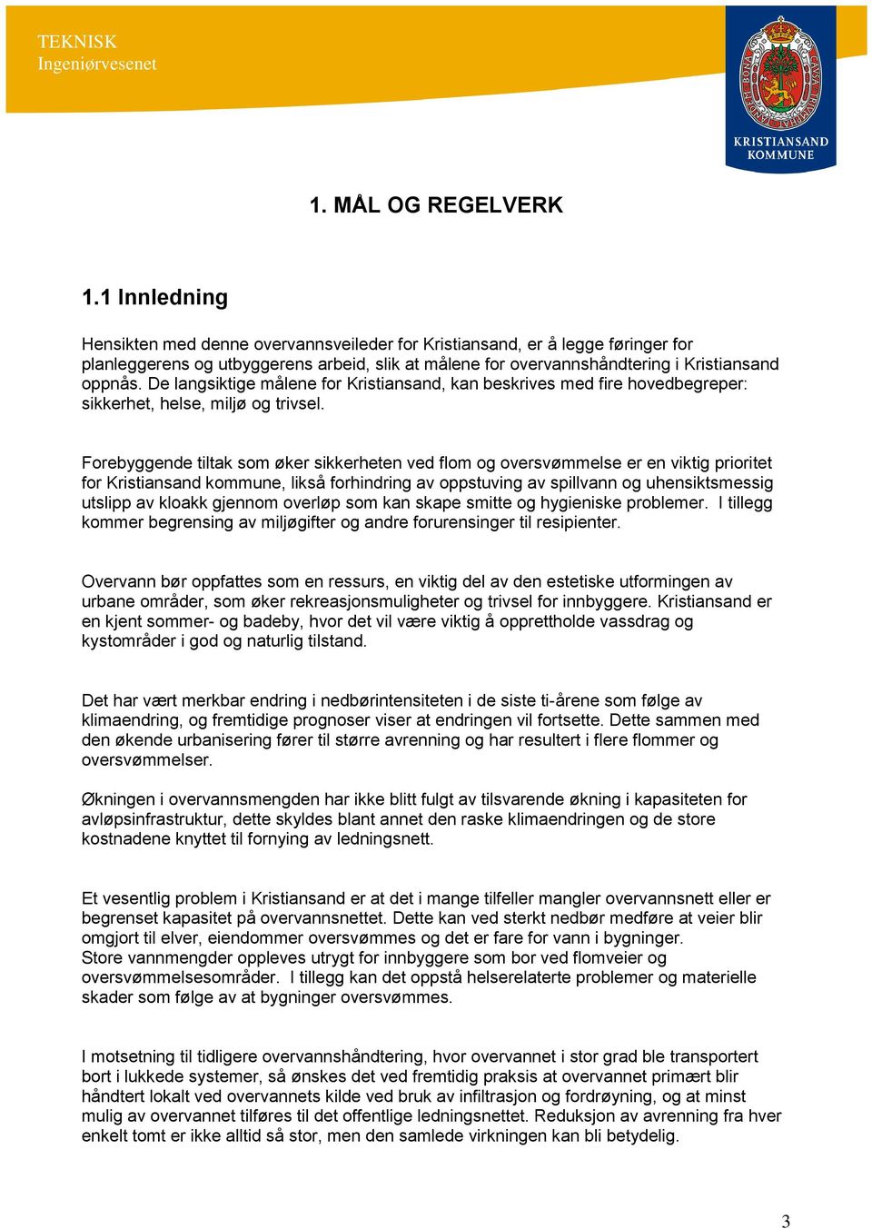 De langsiktige målene for Kristiansand, kan beskrives med fire hovedbegreper: sikkerhet, helse, miljø og trivsel.