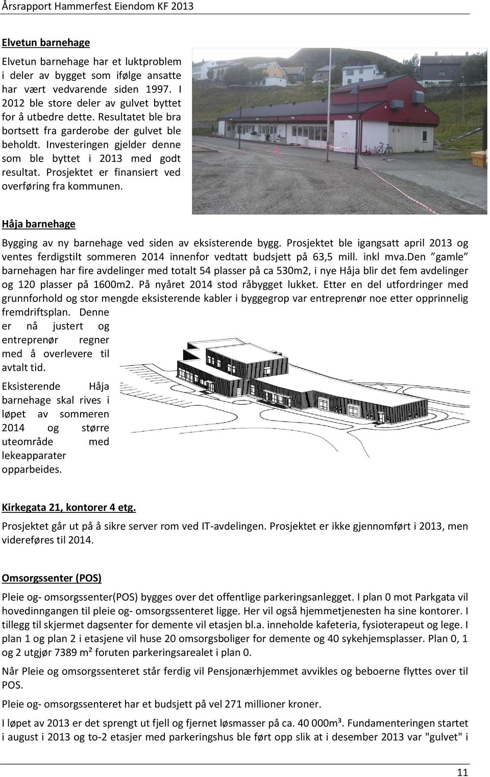 Håja barnehage Bygging av ny barnehage ved siden av eksisterende bygg. Prosjektet ble igangsatt april 2013 og ventes ferdigstilt sommeren 2014 innenfor vedtatt budsjett på 63,5 mill. inkl mva.