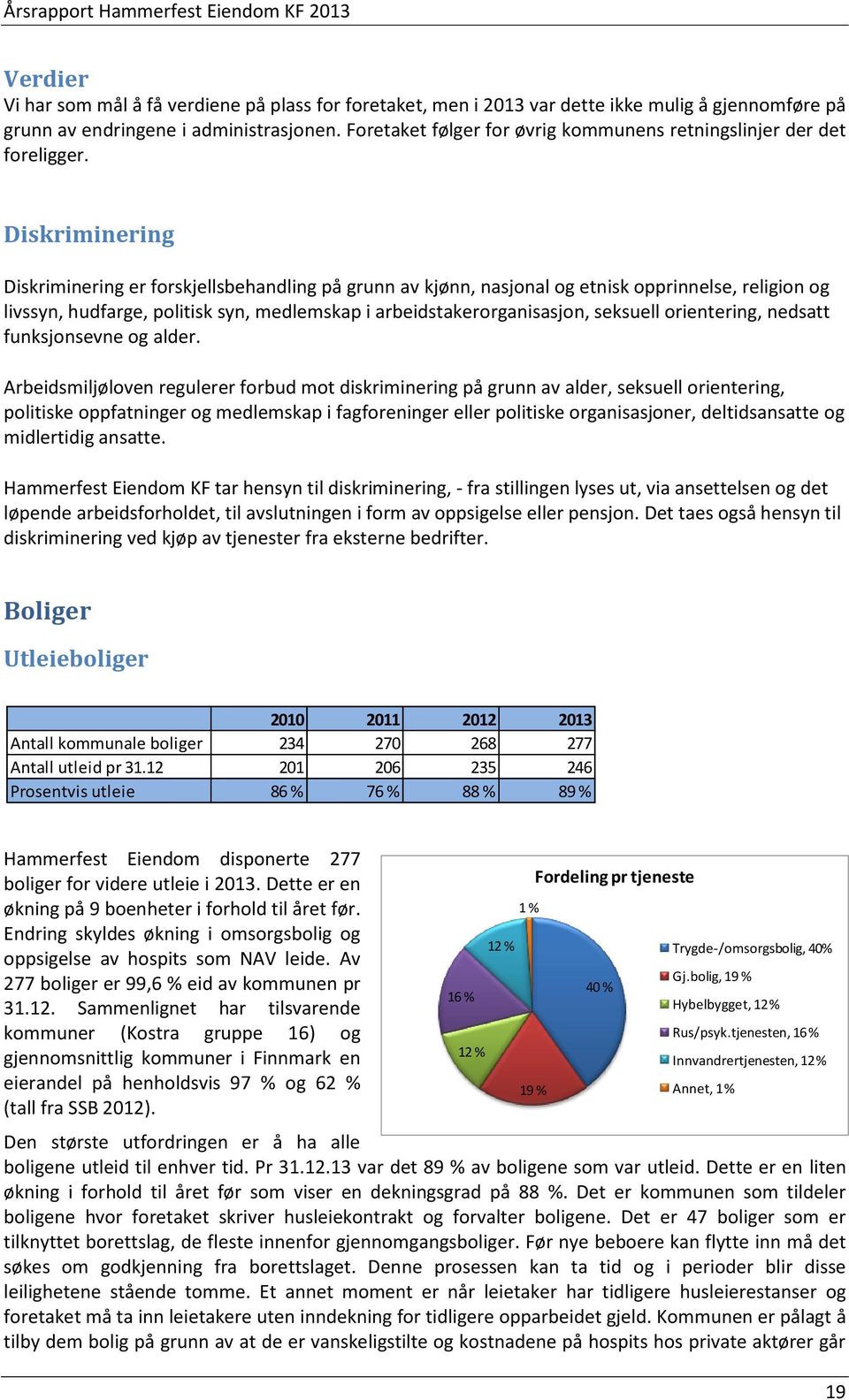 Diskriminering Diskriminering er forskjellsbehandling på grunn av kjønn, nasjonal og etnisk opprinnelse, religion og livssyn, hudfarge, politisk syn, medlemskap i arbeidstakerorganisasjon, seksuell