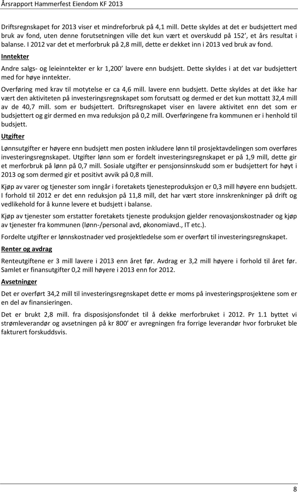 I 2012 var det et merforbruk på 2,8 mill, dette er dekket inn i 2013 ved bruk av fond. Inntekter Andre salgs- og leieinntekter er kr 1,200 lavere enn budsjett.